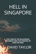 Hell in Singapore: The Loss of the Blackpool Regiment and the Sinking of HMS Yin Ping (en Inglés)