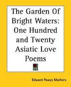 the garden of bright waters: one hundred and twenty asiatic love poems (en Inglés)