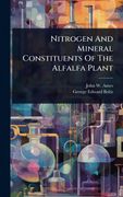 Nitrogen And Mineral Constituents Of The Alfalfa Plant (en Inglés)