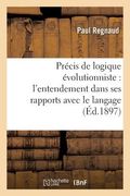 Précis de Logique Évolutionniste: l'Entendement Dans Ses Rapports Avec Le Langage (en Francés)