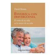 Envejezca con Desverguenza: El Resto de su Vida es lo Mejor de su Vida = age With Shamelessness