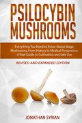 Psilocybin Mushrooms: Everything You Need to Know About Magic Mushrooms, From History to Medical Perspective. A Real Guide to Cultivation an (en Inglés)