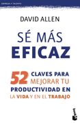 Sé más Eficaz: 52 Claves Para Mejorar tu Productividad en la Vida y en el Trabajo (Prácticos)