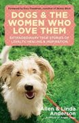 Dogs and the Women Who Love Them: Extraordinary True Stories of Loyalty, Healing, and Inspiration (en Inglés)