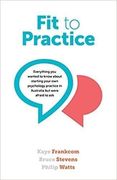 Fit to Practice: Everything you Wanted to Know About Starting Your own Psychology Practice in Australia but Were Afraid to ask (en Inglés)