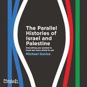 The Parallel Histories of Israel and Palestine: Everything you Wanted to Know but Were Afraid to ask