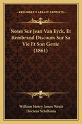 Notes Sur Jean Van Eyck, Et Rembrand Discours Sur Sa Vie Et Son Genie (1861) (en Francés)