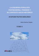 La Izquierda Populista Postmoderna, Podemos y su Contexto Socio - Historico (Tomo 1)