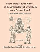 Death Rituals, Social Order and the Archaeology of Immortality in the Ancient World: 'Death Shall Have no Dominion' (en Inglés)
