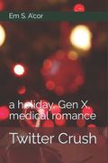 Twitter Crush: a holiday, Gen X, medical romance (en Inglés)