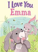 I Love you Emma: A Personalized Book About Love for a Child (Gifts for Babies and Toddlers, Gifts for Birthdays)