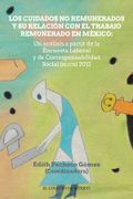 LOS CUIDADOS NO REMUNERADOS Y SU RELACIÓN CON EL TRABAJO REMUNERADO EN MÉXIO: Un análisis a partir de la Encuesta Laboral y de Corresponsabilidad Social (ELCOS) 2012 (in Spanish)