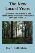 The new Locust Years: Trouble in the Woods & the Destruction of Ancient Woodland Heritage in the uk (en Inglés)