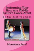 Performing Your Best as a Middle Eastern Dance Artist: Be the Best You Can (en Inglés)