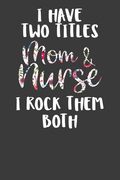 I Have two Titles mom and Nurse i Rock Them Both: Nursing pro Mommy Gift (en Inglés)