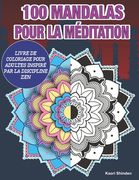 100 Mandalas Pour La Méditation: Livre de Coloriage Pour Adultes Inspiré Par La Discipline Zen (en Francés)