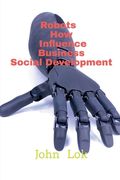 Robots How Influence Business Social Development (en Inglés)