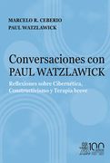 Conversaciones con Paul Watzlawick. Reflexiones Sobre Cibernetica , Constructivismo y Terapia Breve