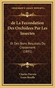 de La Fecondation Des Orchidees Par Les Insectes: Et Des Bons Resultats Du Croisement (1891) (in French)