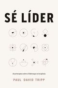 Sé Líder: 12 Principios Sobre El Liderazgo En La Iglesia (spanish Edition)
