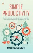 Simple Productivity: Simple Steps And Techniques You Can Implement To Get More Done Even If You're Short On Time (en Inglés)