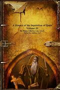 A History of the Inquisition of Spain - Volume iii (en Inglés)