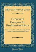 La Société Française au Dix-Septième Siècle: An Account of French Society in the Xviith Century From Contemporary Writers (Classic Reprint) (en Inglés)
