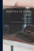 Marvels of Pond Life: A Year's Microscopic Recreations Among the Polyzoa (en Inglés)