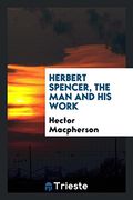 Herbert Spencer, the man and his Work 