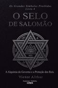 Os Grandes Símbolos Proibidos - Livro 4. O Selo de Salomão - A Alquimia do Governo e a Proteção dos Reis (in Portuguese)