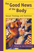The Good News of the Body: Sexual Theology and Feminism (en Inglés)