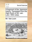 a fragment of the japanese history. translated from the high dutch of mr. van-loon. with notes.