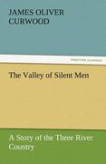 the valley of silent men a story of the three river country