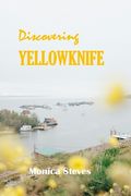 Discovering YELLOWKNIFE 2024: Unveiling the Northern Jewel of Canada's Northwest Territories. (en Inglés)