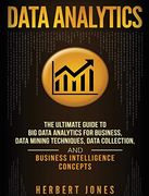 Data Analytics: The Ultimate Guide to big Data Analytics for Business, Data Mining Techniques, Data Collection, and Business Intelligence Concepts