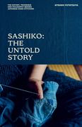 Sashiko: The Untold Story. The History, Technique and Philosophy Behind Japanese Hand-stitching