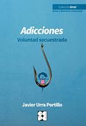Adicciones. Voluntad Secuestrada (Urra! Salud y Bienestar Emocional)