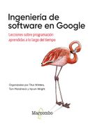 Ingeniería de software en Google. Lecciones sobre programación aprendidas a lo largo del tiempo (in Spanish)