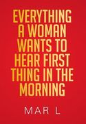Everything a Woman Wants to Hear First Thing in the Morning (en Inglés)