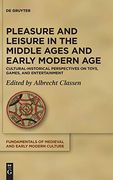 Pleasure and Leisure in the Middle Ages and Early Modern age Cultural-Historical Perspectives on Toys, Games, and Entertainment 