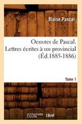 Oeuvres de Pascal. Lettres Écrites À Un Provincial. Tome 1 (Éd.1885-1886) (in French)