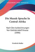 Die Musuk-Sprache In Central-Afrika: Nach Den Aufzeichnungen Von Gottlob Adolf Krause (1886) (en Alemán)