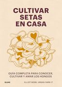 Cultivar Setas en Casa: Guía Completa Para Conocer, Cultivar y Amar los Hongos