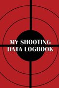 My Shooting Data Logbook: Special Gift for Shooting Lover Keep Record Date, Time, Location, Firearm, Scope Type, Ammunition, Distance, Powder, P