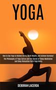Yoga: How to Use Yoga to Relieve Stress, Build Wealth, and Achieve Harmony! (The Philosophy of Yoga Sutras and the Secret of (en Inglés)