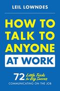 How to Talk to Anyone at Work: 72 Little Tricks for big Success Communicating on the job (en Inglés)