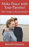 Make Peace with Your Parents!: The 7 Steps to Reconciliation (en Inglés)