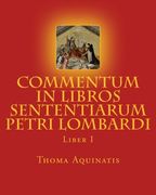 Commentum in Libros Sententiarum Petri Lombardi: Liber I (Opera Omnia S. Thomae Tomus I) (Volume 1) (Latin Edition)