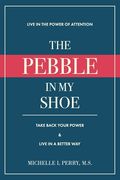 The Pebble in My Shoe: Live in the Power of Attention, Take Back Your Power & Live in a Better Way (en Inglés)