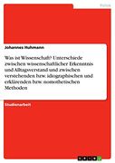 Was ist Wissenschaft? Unterschiede Zwischen Wissenschaftlicher Erkenntnis und Alltagsverstand und Zwischen Verstehenden Bzw. Idiographischen und. Bzw. Nomothetischen Methoden (en Alemán)